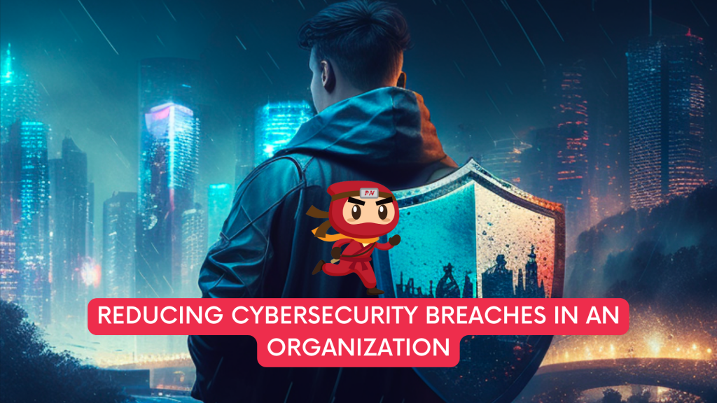 Reducing cybersecurity breaches in an organization