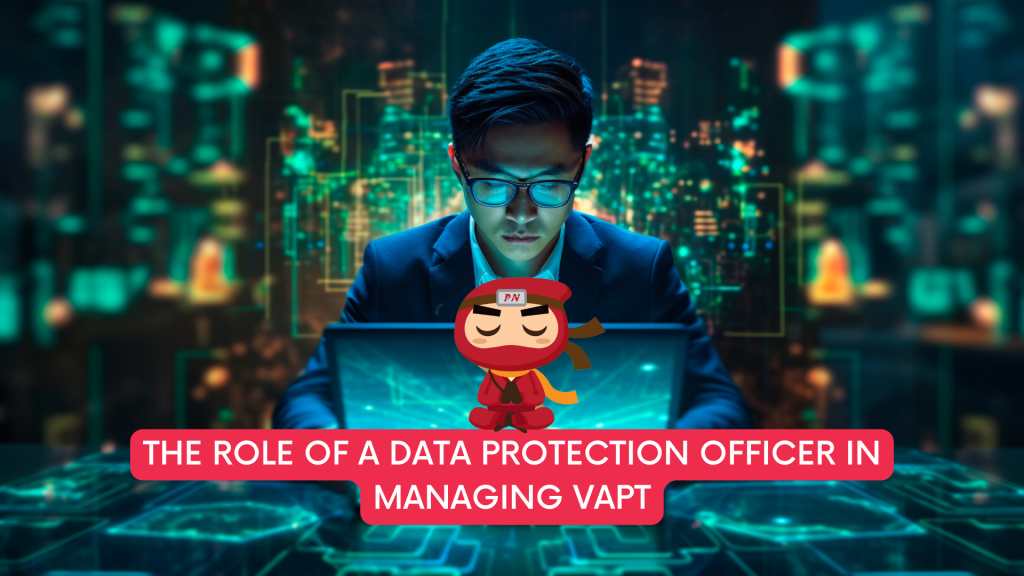 The Role of a Data Protection Officer in Managing VAPT