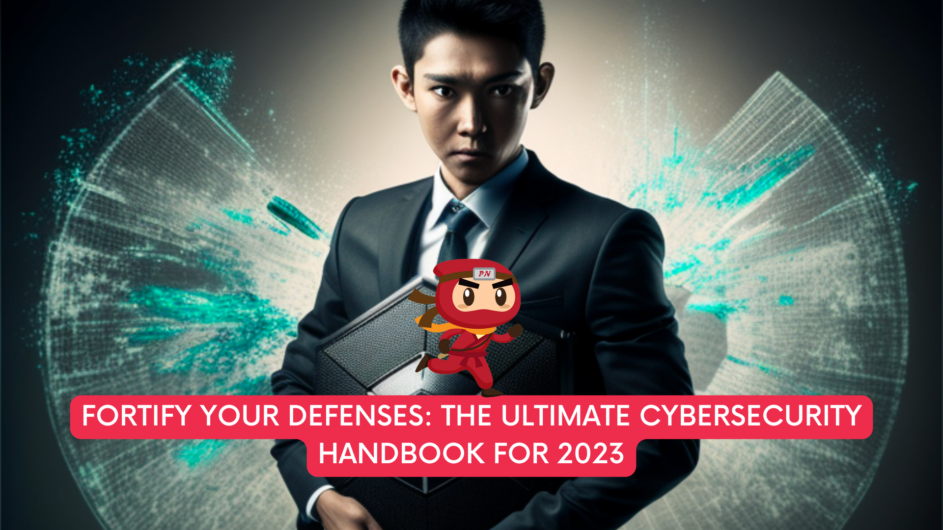 Fortify Your Defenses: The Ultimate Cybersecurity Handbook for 2023