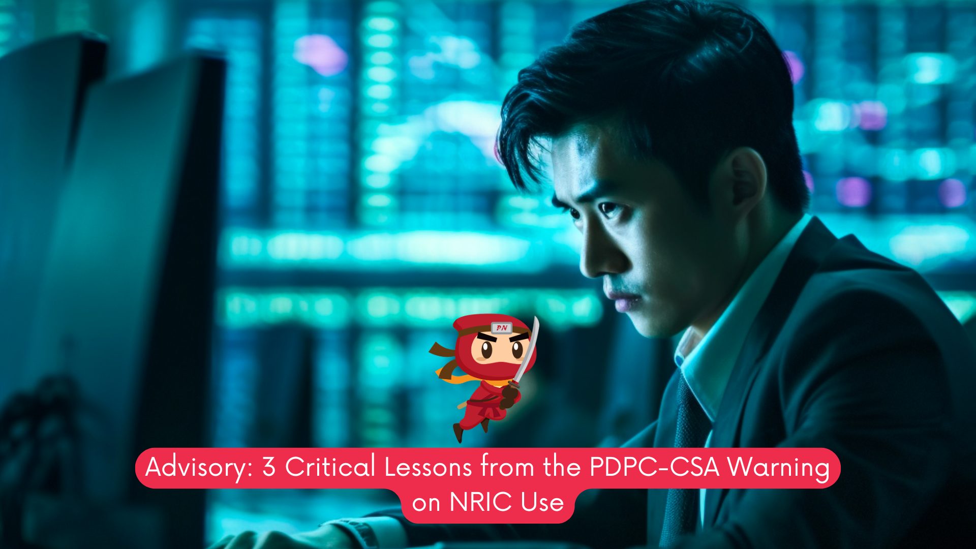 Advisory: 3 Critical Lessons from the PDPC-CSA Warning on NRIC Use