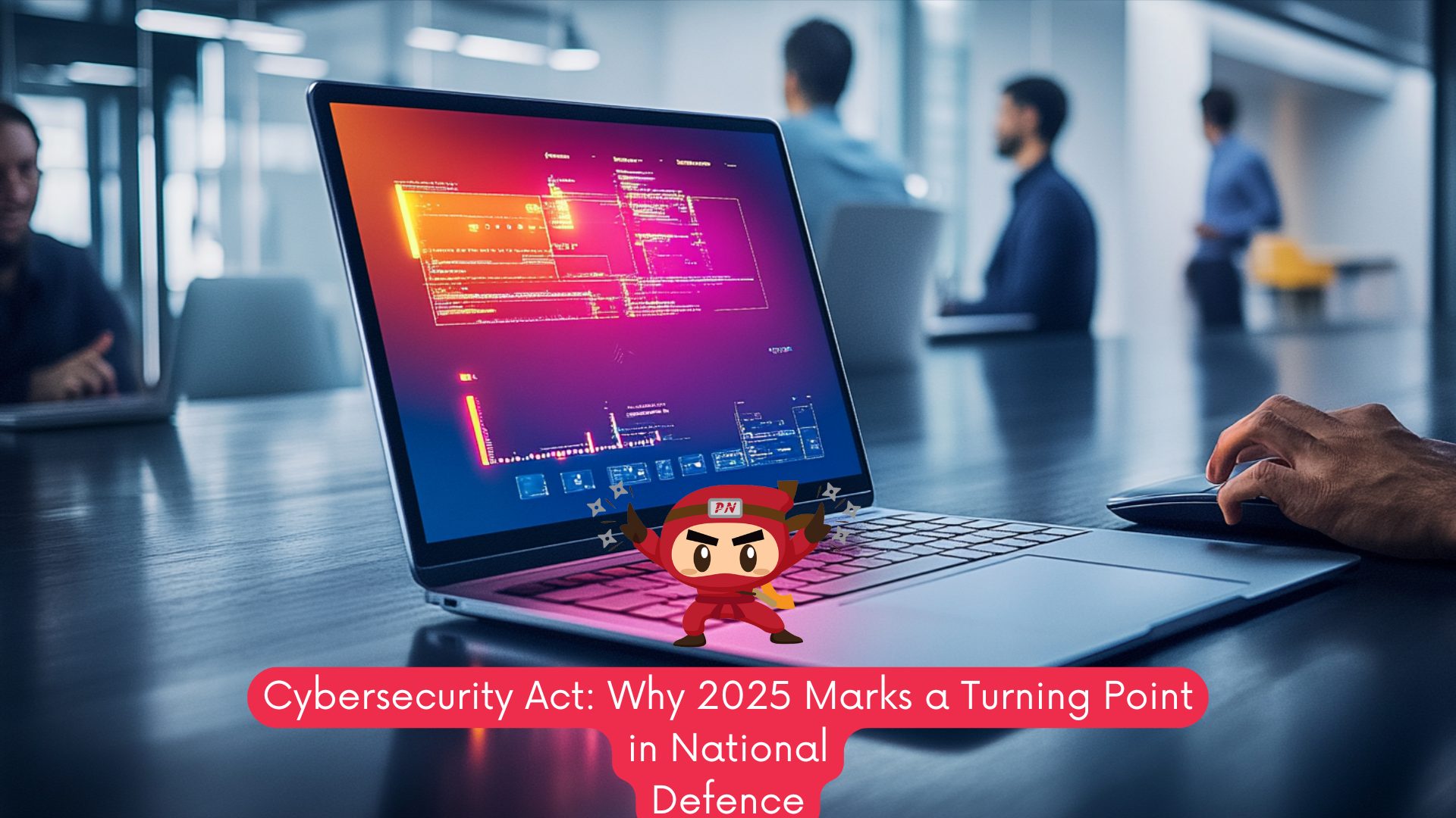 Cybersecurity Act: Why 2025 Marks a Turning Point in National Defence