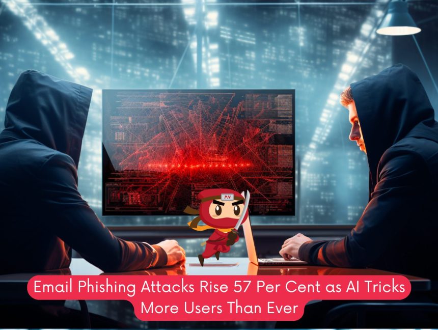 Email Phishing Attacks Rise 57 Per Cent as AI Tricks More Users Than Ever