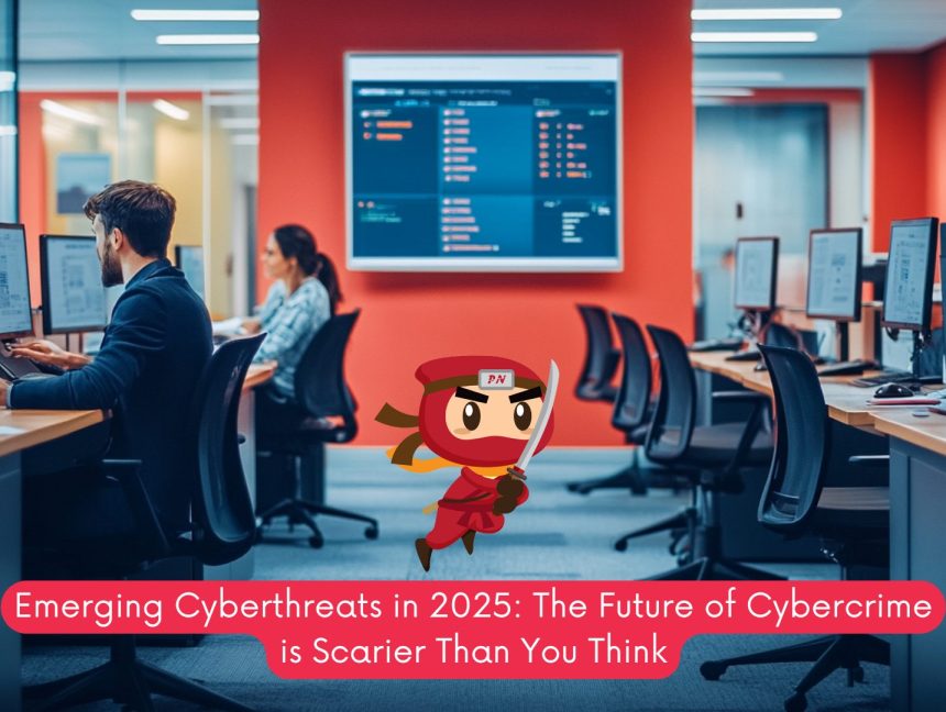 Emerging Cyberthreats in 2025: The Future of Cybercrime is Scarier Than You Think