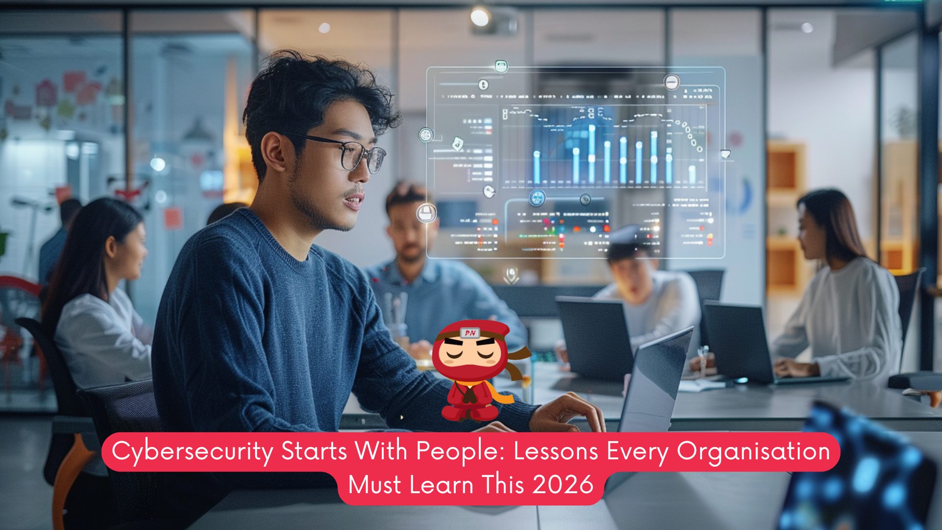 Cybersecurity Starts With People: Lessons Every Organisation Must Learn This 2026 1 Cybersecurity
