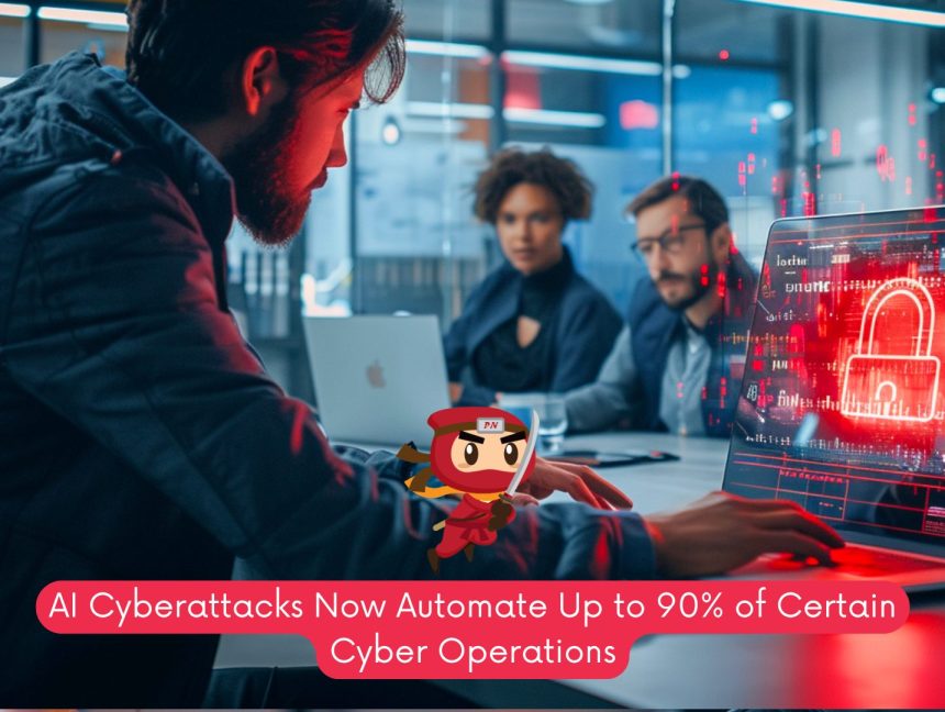 AI Cyberattacks Now Automate Up to 90% of Certain Cyber Operations